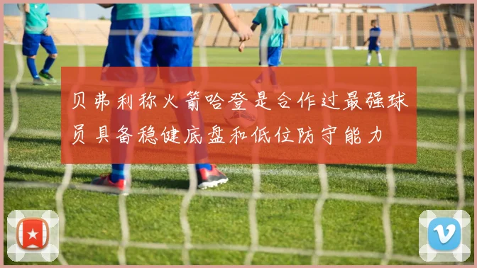 贝弗利称火箭哈登是合作过最强球员具备稳健底盘和低位防守能力