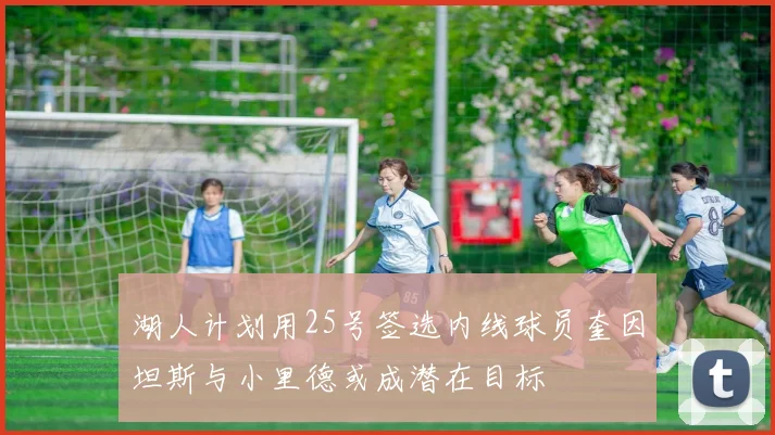 湖人计划用25号签选内线球员奎因坦斯与小里德或成潜在目标