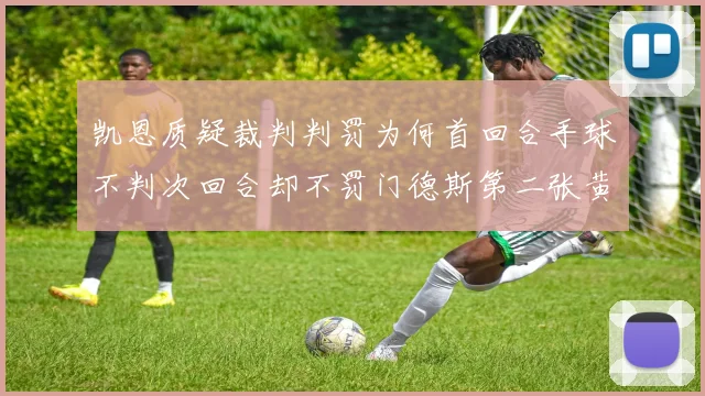 凯恩质疑裁判判罚为何首回合手球不判次回合却不罚门德斯第二张黄牌