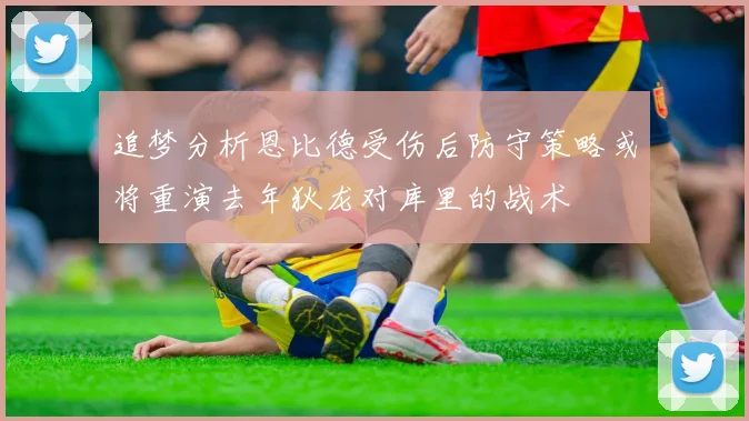 追梦分析恩比德受伤后防守策略或将重演去年狄龙对库里的战术